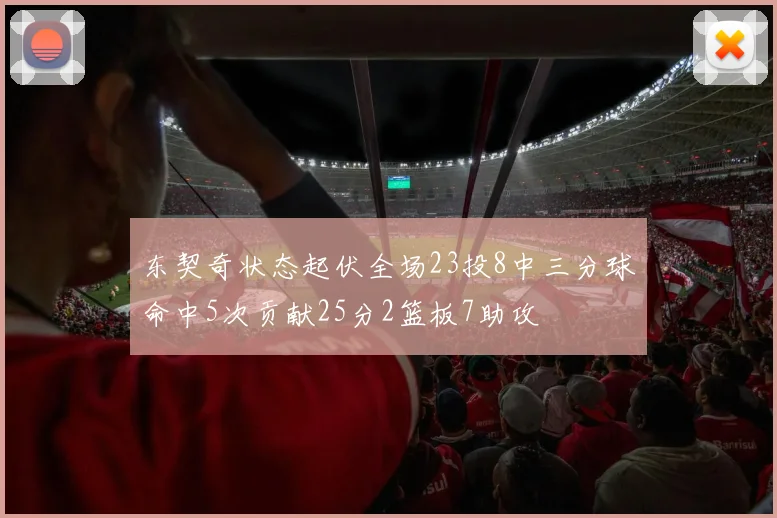 东契奇状态起伏全场23投8中三分球命中5次贡献25分2篮板7助攻