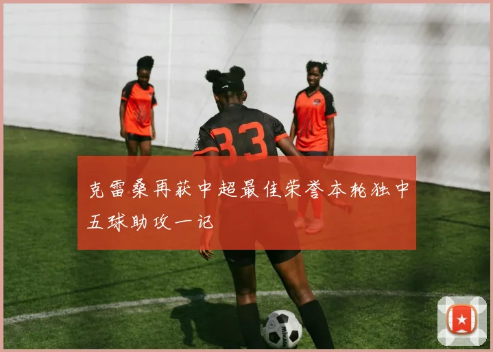 克雷桑再获中超最佳荣誉本轮独中五球助攻一记